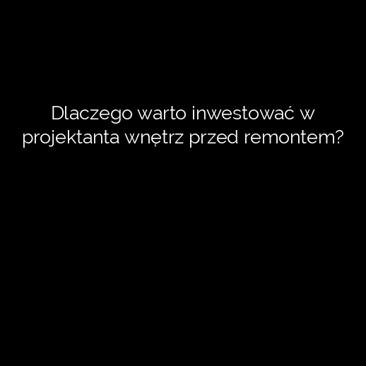 Dlaczego warto inwestować w projektanta wnętrz przed remontem?