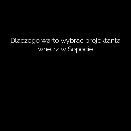 Dlaczego warto wybrać projektanta wnętrz w Sopocie