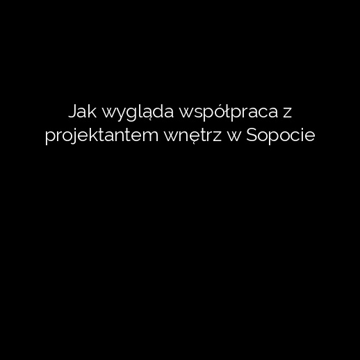 Jak wygląda współpraca z projektantem wnętrz w Sopocie