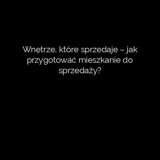 Wnętrze, które sprzedaje – jak przygotować mieszkanie do sprzedaży?