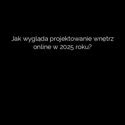 Jak wygląda projektowanie wnętrz online w 2025 roku?