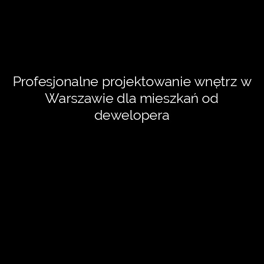 Profesjonalne projektowanie wnętrz w Warszawie dla mieszkań od dewelopera