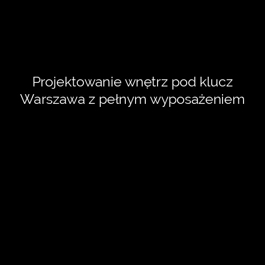 Projektowanie wnętrz pod klucz Warszawa z pełnym wyposażeniem