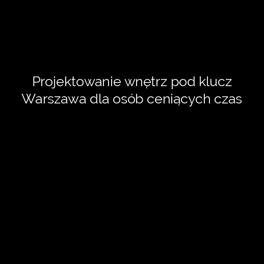 Projektowanie wnętrz pod klucz Warszawa dla osób ceniących czas