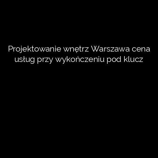Projektowanie wnętrz Warszawa cena usług przy wykończeniu pod klucz